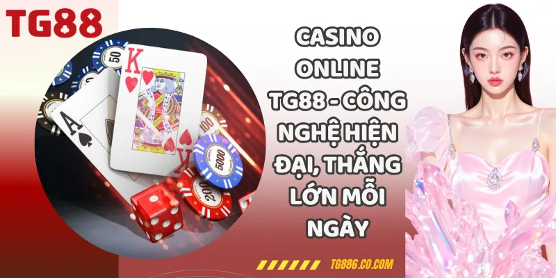 Casino Online TG88 - Công Nghệ Hiện Đại, Thắng Lớn Mỗi Ngày