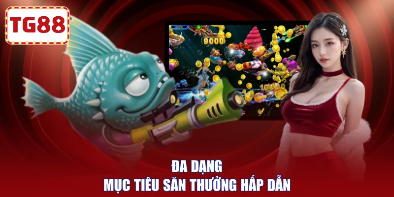 Đa dạng mục tiêu săn thưởng hấp dẫn