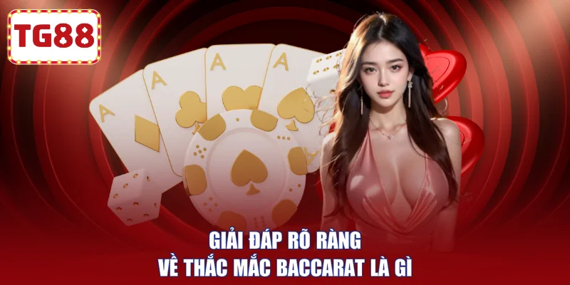 Giải đáp rõ ràng về thắc mắc Baccarat là gì