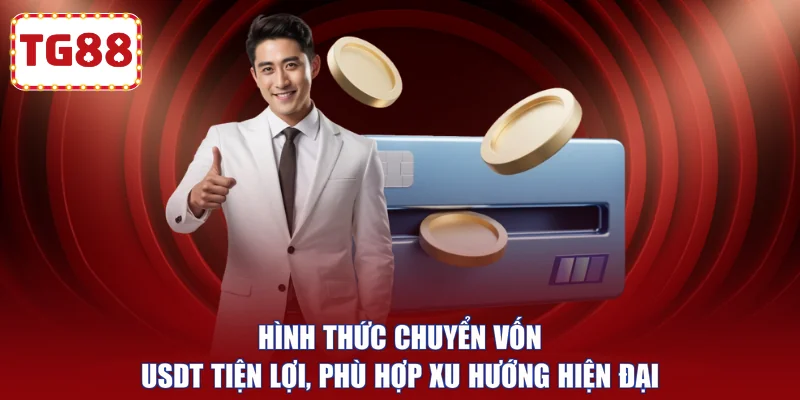 Hình thức chuyển vốn USDT tiện lợi, phù hợp xu hướng hiện đại 