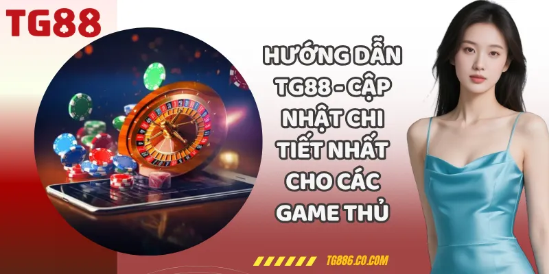 Hướng Dẫn TG88 - Cập Nhật Chi Tiết Nhất Cho Các Game Thủ