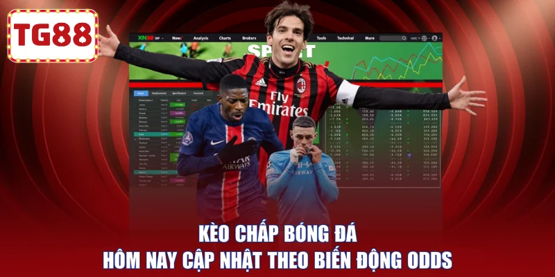 Kèo chấp bóng đá hôm nay cập nhật theo biến động odds