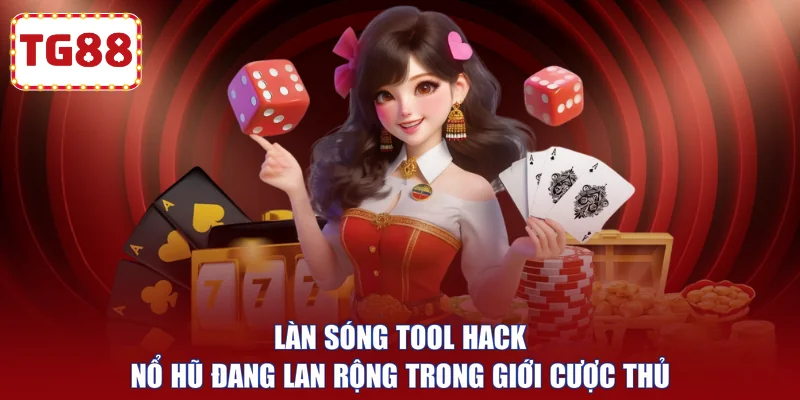 Làn sóng Tool hack nổ hũ đang lan rộng trong giới cược thủ 