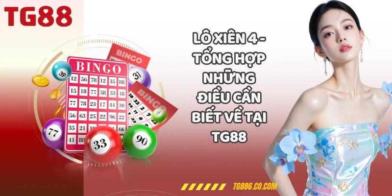 Lô Xiên 4 - Tổng Hợp Những Điều Cần Biết Về Tại TG88