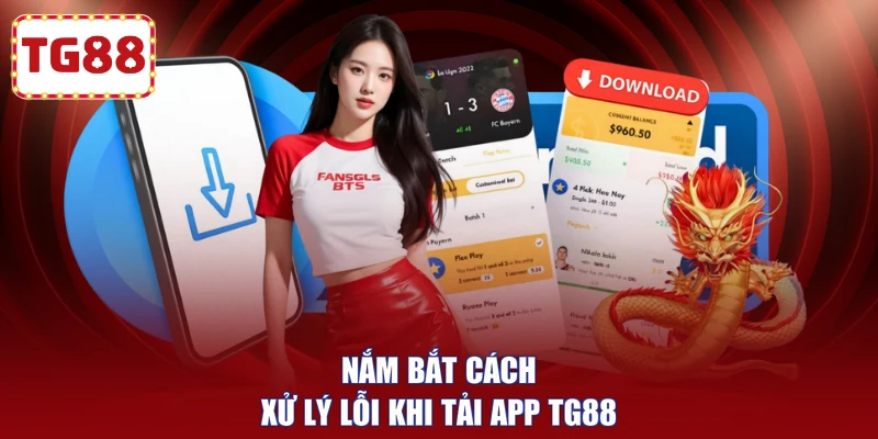 Nắm bắt cách xử lý lỗi khi tải app TG88