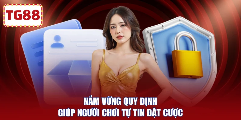 Nắm vững quy định giúp người chơi tự tin đặt cược