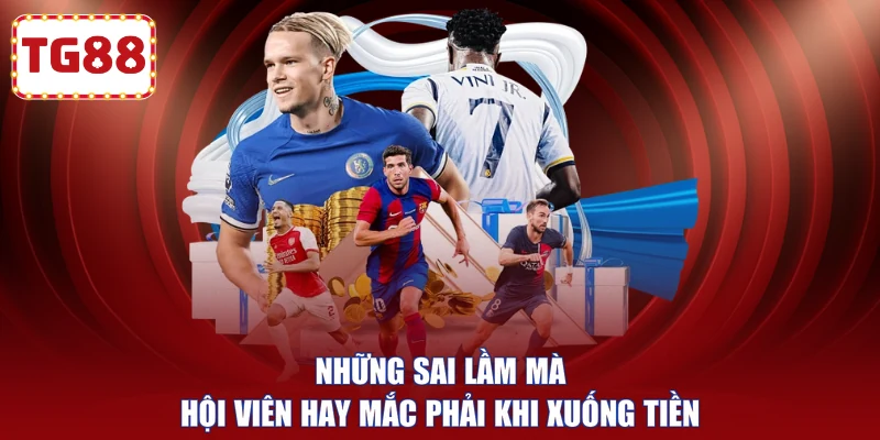 Những sai lầm mà hội viên hay mắc phải khi xuống tiền