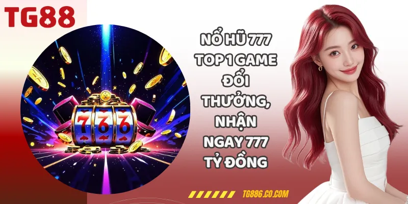 Nổ Hũ 777 Top 1 Game Đổi Thưởng, Nhận Ngay 777 Tỷ Đồng