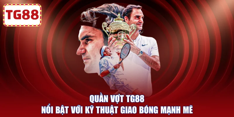 Quần vợt TG88 nổi bật với kỹ thuật giao bóng mạnh mẽ