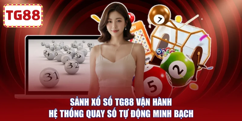 Sảnh xổ số TG88 vận hành hệ thống quay số tự động minh bạch