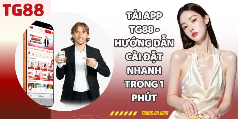 Tải App TG88 - Hướng Dẫn Cài Đặt Nhanh Trong 1 Phút