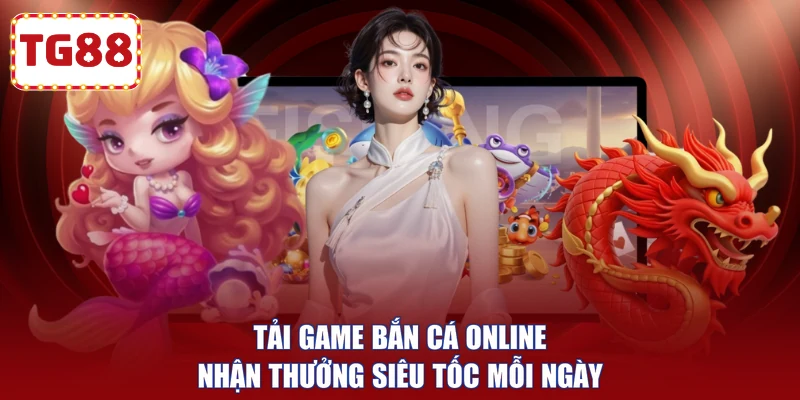 Tải game bắn cá online nhận thưởng siêu tốc mỗi ngày