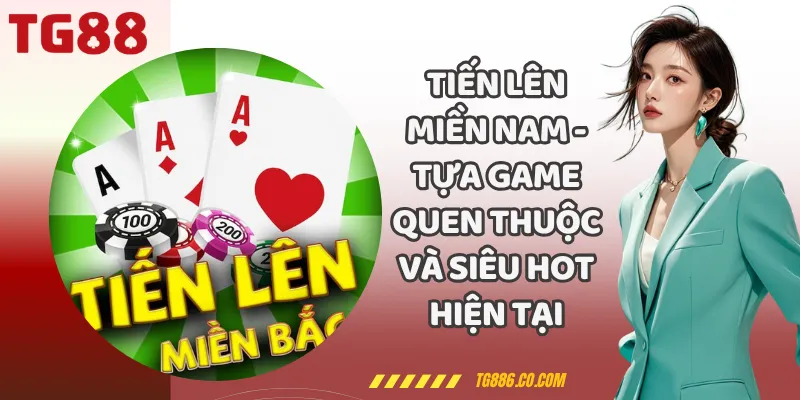Tiến Lên Miền Nam - Tựa Game Quen Thuộc Và Siêu Hot Hiện Tại