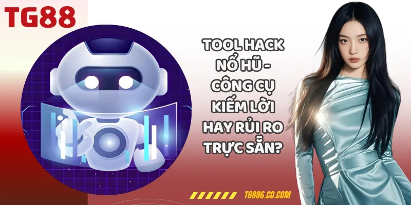 Tool Hack Nổ Hũ - Công Cụ Kiếm Lời Hay Rủi Ro Trực Sẵn?