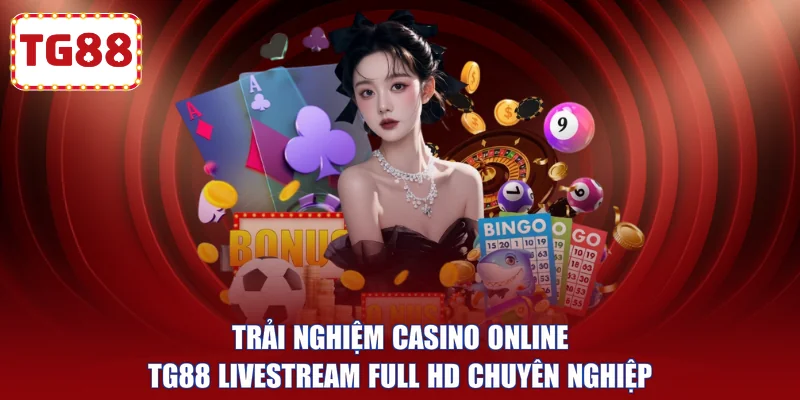 Trải nghiệm Casino online TG88 livestream Full HD chuyên nghiệp