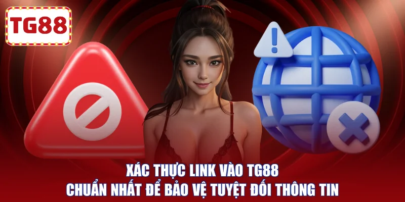 Xác thực link vào TG88 chuẩn nhất để bảo vệ tuyệt đối thông tin