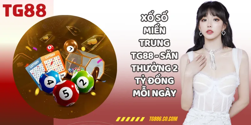 Xổ Số Miền Trung TG88 - Săn Thưởng 2 Tỷ Đồng Mỗi Ngày