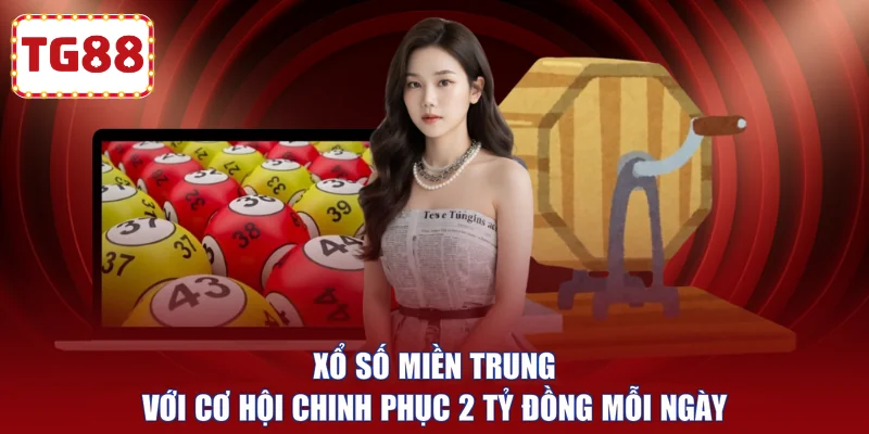 Xổ số miền Trung với cơ hội chinh phục 2 tỷ đồng mỗi ngày